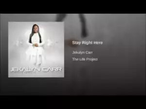 Jekalyn Carr - Stay Right Here